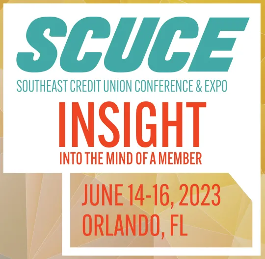 SCUCE: Southeast Credit Union Coference & Expo. INSIGHT into the mind of a member. June 14 - 16, 2023. Orlando, FL